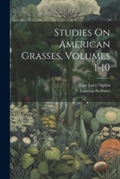 Studies On American Grasses, Volumes 1-10 1022403656 Book Cover