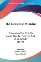 The Elements Of Euclid: Containing The First Six Books, Chiefly From The Text Of Dr. Simson 1165112639 Book Cover