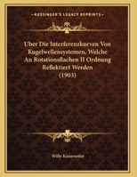 Uber Die Interferenzkurven Von Kugelwellensystemen, Welche An Rotationsflachen II Ordnung Reflektiert Werden (1903) 1162307749 Book Cover