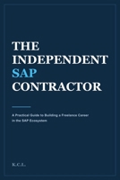 The Independent SAP Contractor: A Practical Guide to Building a Freelance Career in the SAP Ecosystem B0H8WLFJXB Book Cover