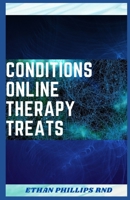 CONDITIONS ONLINE THERAPY TREATS: The Perfect Guide To Understanding The Conditions Online Therapy Can Treat B08D4P9DS1 Book Cover