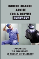 Career Change Advice For A Dentist Burnt-Out: Understand The Challenges Of Modern-Day Dentistry: Find A New Career B09C3D5484 Book Cover