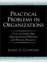 Practical Problems in Organizations: Cases in Leadership, Organizational Behavior, and Human Resources 0130083895 Book Cover