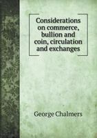 Considerations On Commerce, Bullion And Coin, Circulation And Exchanges: With A View To Our Present Circumstances 1146224125 Book Cover