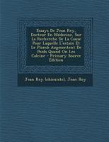 Essays De Jean Rey, Docteur En Médecine, Sur La Recherche De La Cause Pour Laquelle L'estain Et Le Plomb Augmentent De Poids Quand On Les Calcine 1018617817 Book Cover