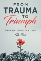 From Trauma to Triumph: Finding your way out: The End 1965653456 Book Cover