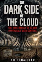 The Dark Side of The Cloud: The True Impact of AI and Hyperscale Data Centers B0HBJGW8KN Book Cover