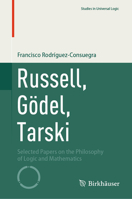 Russell, Gödel, Tarski: Selected Papers on the Philosophy of Logic and Mathematics (Studies in Universal Logic) 3032089441 Book Cover