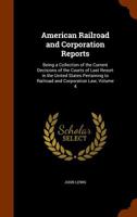 American Railroad and Corporation Reports: Being a Collection of the Current Decisions of the Courts of Last Resort in the United States Pertaining to Railroad and Corporation Law, Volume 4 1344000002 Book Cover