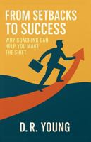 FROM SETBACKS TO SUCCESS: 'Why Coaching can help you make the shift' 1969252286 Book Cover