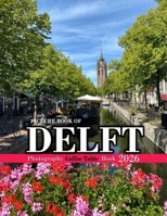 DELFT NETHERLANDS: A vibrant Tour to DELFT NETHERLANDS Photography Coffee Table Book Tourists Attractions. B0CWY6F5SQ Book Cover