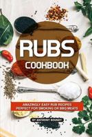 Rubs Cookbook: Amazingly Easy Rub Recipes Perfect for Smoking or BBQ Meats 1724100637 Book Cover