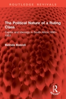 The Political Nature of a Ruling Class: Capital and Ideology in South Africa 1890-1933 1032899336 Book Cover