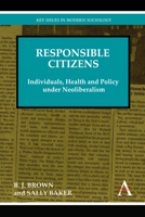 Responsible Citizens: Individuals, Health and Policy Under Neoliberalism 1783080450 Book Cover