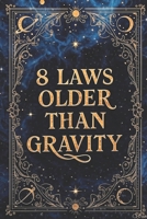 Eight Laws Older Than Gravity B0GVJYWGPB Book Cover