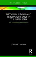 Nation-Building and Personality Cult in Turkmenistan: The T�rkmenbaşy Phenomenon 1138576832 Book Cover