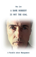A Bank robbery is not the Goal: A Parable about Management 3819244875 Book Cover