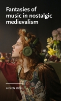 Fantasies of music in nostalgic medievalism (Manchester Medieval Literature and Culture) B0FGHMRGMC Book Cover