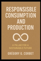 Responsible Consumption and Production: Building a Sustainable Future (Sustainable Development Goals) B0DSSTF58D Book Cover