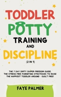Toddler Potty Training & Discipline (2 in 1): The 7 Day Dirty Diaper Freedom Guide. The Stress Free Parenting Strategies To Raise The Happiest Toddler Around - Guilt Free! B08WYG588L Book Cover