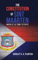 The Constitution of Sint Maarten: When It Is Time to Vote 1973689375 Book Cover