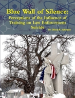 Blue Wall of Silence: Perceptions of the Influence of Training on Law Enforcement Suicide 145830745X Book Cover