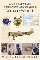 My Three Years in the Army Air Forces in World War II 1483401995 Book Cover