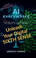 AI Everywhere: Unleash Your Digital Sixth Sense: From the Spark of Intelligence to the Future of Agentic Mastery B0GTN1RLZJ Book Cover