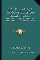 Cours Pratique De Construction Navale, Part 3: Professe L'ecole Superieure De Maistrance De La Marine (1897) 1168138892 Book Cover