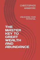 THE MASTER KEY TO GREAT WEALTH AND ABUNDANCE: UNLOCKING YOUR POTENTIAL 1792080328 Book Cover