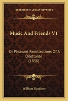 Music And Friends V1: Or Pleasant Recollections Of A Dilettante 1120009111 Book Cover