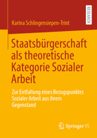 Staatsbürgerschaft als theoretische Kategorie Sozialer Arbeit: Zur Entfaltung eines Bezugspunktes Sozialer Arbeit aus ihrem Gegenstand (German Edition) 3658494573 Book Cover