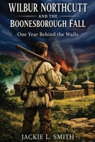 Wilbur Northcutt and the Boonesborough Fall: One Year Behind the Walls B0GYP4FQC9 Book Cover
