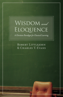Wisdom and Eloquence: A Christian Paradigm for Classical Learning 1581345526 Book Cover