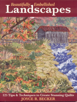 Beautifully Embellished Landscapes: 125 Tips & Techniques to Create Stunning Quilts 1571203605 Book Cover
