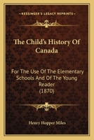 The Child's History Of Canada: For The Use Of The Elementary Schools And Of The Young Reader 1014120535 Book Cover