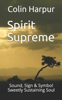 Spirit Supreme: Sound, Sign & Symbol Sweetly Sustaining Soul 1096407027 Book Cover