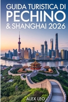 Guida turistica di Pechino & Shanghai 2026 (Italian Edition) B0GS9CH4MG Book Cover