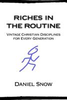Riches in the Routine: Vintage Christian Disciplines for Every Generation 1500666793 Book Cover