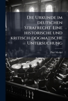 Die Urkunde im deutschen Strafrecht. Eine historische und kritisch-dogmatische Untersuchung (German Edition) 1023777363 Book Cover