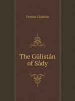 The Gûlistân of Sâdy 5519057818 Book Cover