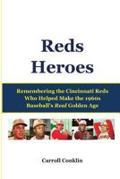 Reds Heroes: Remembering the Cincinnati Reds Who Helped Make the 1960s Baseball's Real Golden Age 1483974855 Book Cover