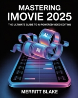 Mastering iMovie 2025: The Ultimate Guide to AI-Powered Video Editing B0FG1B38VL Book Cover