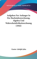Aufgaben Fur Anfanger In Der Buchstabenrechnung, Algebra Und Wahrscheinlichkeitsrechnung (1842) 1168099579 Book Cover