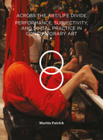 Across the Art/Life Divide: Performance, Subjectivity, and Social Practice in Contemporary Art 1783208546 Book Cover