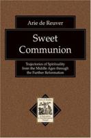 Sweet Communion : Trajectories Of Spirituality From The Middle Ages Through The Further Reformation 0801031222 Book Cover