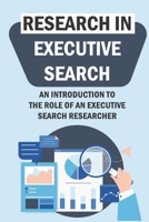 Research In Executive Search: An Introduction To The Role Of An Executive Search Researcher: Executive Search Researcher B09CGFVH69 Book Cover