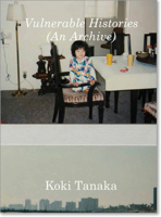 Koki Tanaka: Vulnerable Histories (an Archive) 303764530X Book Cover