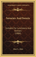 Savories And Sweets: Suitable For Luncheons And Dinners 1437047785 Book Cover