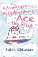 The Adventures and Misadventures of Ace the Pilot 1491739134 Book Cover